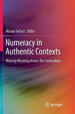 Numeracy in Authentic Contexts: Making Meaning Across the Curriculum by Maura Sellars