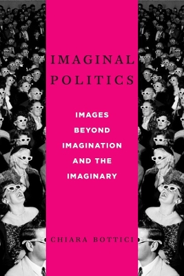 Imaginal Politics: Images Beyond Imagination and the Imaginary by Chiara Bottici