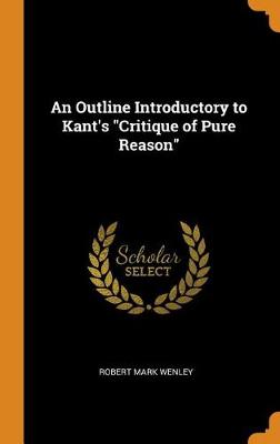 An Outline Introductory to Kant's Critique of Pure Reason by Robert Mark Wenley
