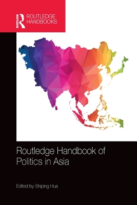 Routledge Handbook of Politics in Asia by Shiping Hua