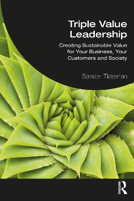 Triple Value Leadership: Creating Sustainable Value for Your Business, Your Customers and Society by Sander Tideman