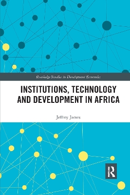 Institutions, Technology and Development in Africa by Jeffrey James