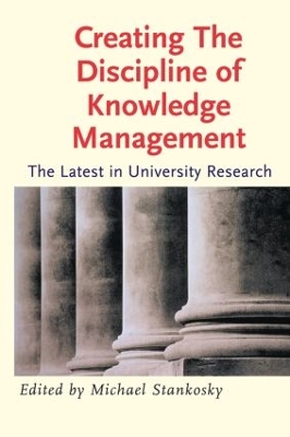 Creating the Discipline of Knowledge Management by Michael Stankosky