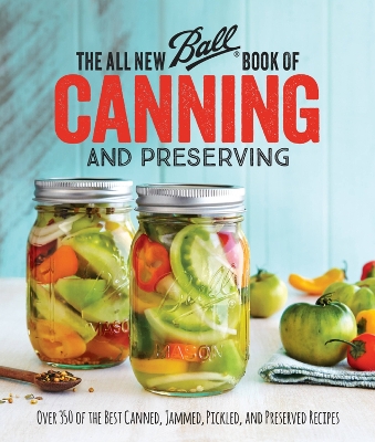 All New Ball (R) Book Of Canning And Preserving: Over 350 of the Best Canned, Jammed, Pickled, and Preserved Recipes book