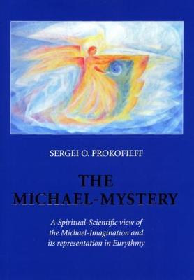 The Michael-Mystery: A Spiritual-Scientific View of the Michael-Imagination and its Representation in Eurythmy book