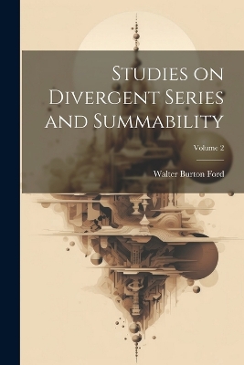 Studies on Divergent Series and Summability; Volume 2 by Walter Burton Ford