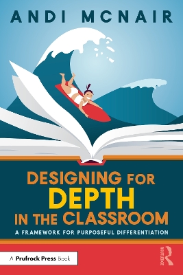 Designing for Depth in the Classroom: A Framework for Purposeful Differentiation by Andi McNair