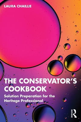 The Conservator's Cookbook: Solution Preparation for the Heritage Professional by Laura Chaillie