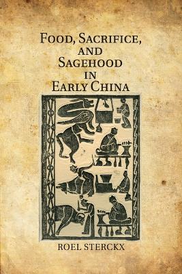 Food, Sacrifice, and Sagehood in Early China book