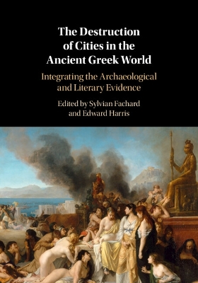 The Destruction of Cities in the Ancient Greek World: Integrating the Archaeological and Literary Evidence by Sylvian Fachard