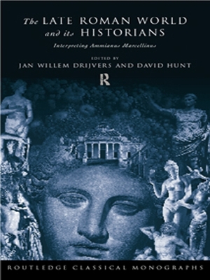The The Late Roman World and Its Historian: Interpreting Ammianus Marcellinus by Jan Willem Drijvers