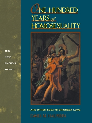 One Hundred Years of Homosexuality: And Other Essays on Greek Love by David M Halperin