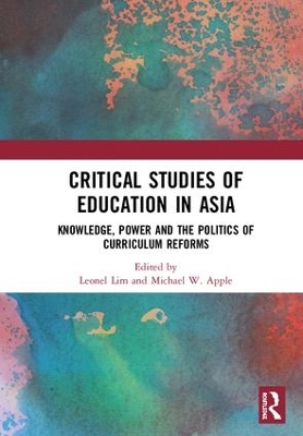 Critical Studies of Education in Asia: Knowledge, Power and the Politics of Curriculum Reforms book