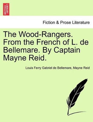 The Wood-Rangers. from the French of L. de Bellemare. by Captain Mayne Reid. by Louis Ferry Gabriel De Bellemare