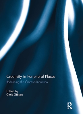 Creativity in Peripheral Places: Redefining the Creative Industries book