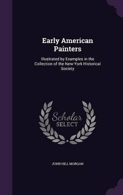 Early American Painters: Illustrated by Examples in the Collection of the New-York Historical Society book