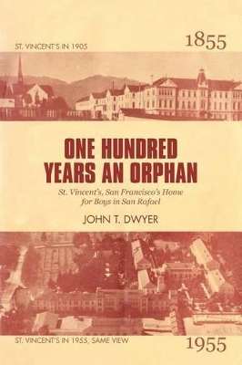 One Hundred Years an Orphan: St. Vincent's, San Francisco's Home for Boys in San Rafael, 1855-1955 book