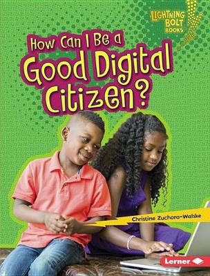 How Can I Be a Good Digital Citizen? by Christine Zuchora-Walske