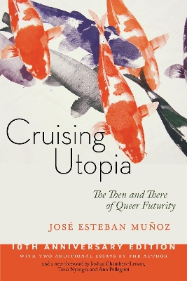 Cruising Utopia, 10th Anniversary Edition: The Then and There of Queer Futurity by José Esteban Muñoz