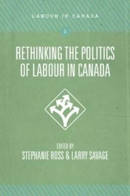 Rethinking the Politics of Labour in Canada book
