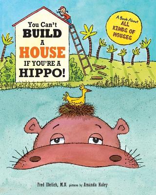 You Can't Build a House If You're a Hippo: A Book About All Kinds of Houses book