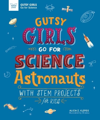 Gutsy Girls Go for Science - Astronauts: With Stem Projects for Kids by Alicia Klepeis
