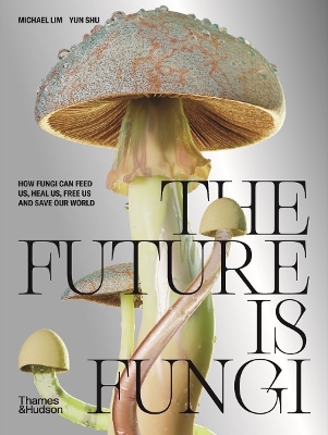 The Future Is Fungi: How Fungi Feed Us, Heal Us, and Save Our World book