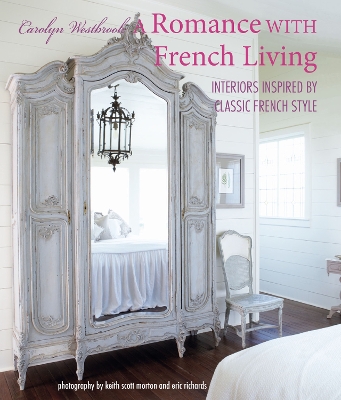 A Romance with French Living: Interiors Inspired by Classic French Style book