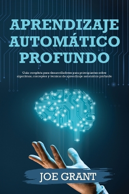Aprendizaje automático profundo: Guía completa para desarrolladores para principiantes sobre algoritmos, conceptos y técnicas de aprendizaje automático profundo book
