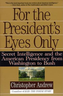 For the President's Eyes Only: Secret Intelligence and the American Presidency from Washington to Bush book