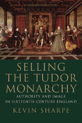 Selling the Tudor Monarchy by Kevin Sharpe