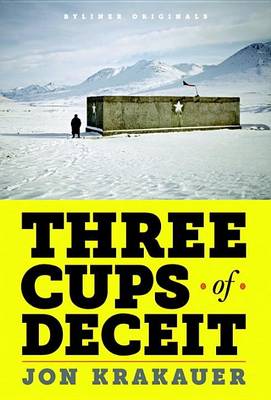 Three Cups of Deceit: How Greg Mortenson, Humanitarian Hero, Lost His Way by Jon Krakauer