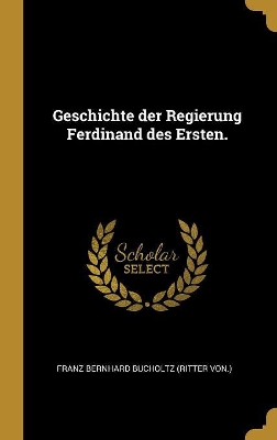 Geschichte der Regierung Ferdinand des Ersten. book