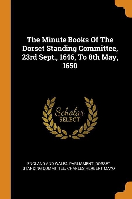 The Minute Books of the Dorset Standing Committee, 23rd Sept., 1646, to 8th May, 1650 book