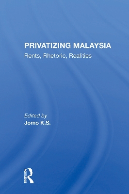 Privatizing Malaysia: Rents, Rhetoric, Realities by Jomo K S