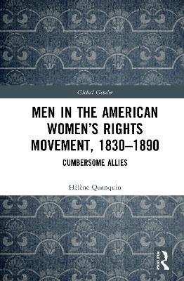 Men in the American Women’s Rights Movement, 1830–1890: Cumbersome Allies by Hélène Quanquin