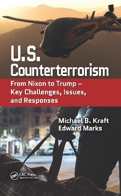 U.S. Counterterrorism: From Nixon to Trump – Key Challenges, Issues, and Responses by Michael B. Kraft