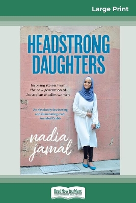 Headstrong Daughters: Inspiring stories from the new generation of Australian Muslim women (16pt Large Print Edition) by Nadia Jamal