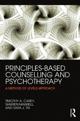 Principles-Based Counselling and Psychotherapy: A Method of Levels approach by Timothy A. Carey