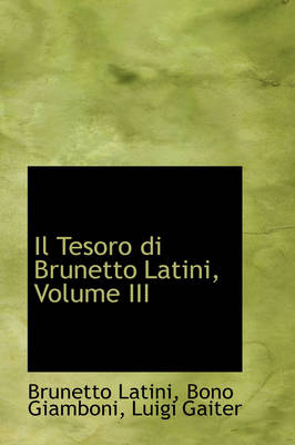 Il Tesoro Di Brunetto Latini, Volume III by Brunetto Latini