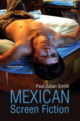 Mexican Screen Fiction: Between Cinema and Television by Paul Julian Smith