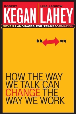 How the Way We Talk Can Change the Way We Work by Robert Kegan
