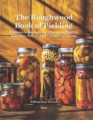 Roughwood Book Of Pickling: Homestyle Recipes For Chutneys, Pickles, Relishes, Salsas And Vinegar Infusions book