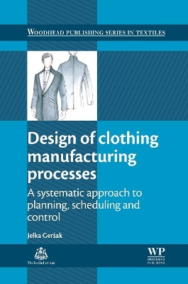 Design of Clothing Manufacturing Processes: A Systematic Approach to Planning, Scheduling and Control by Jelka Gersak