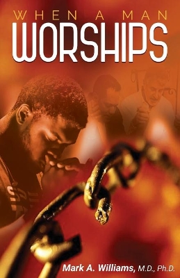 When A Man Worships by Mark A Williams