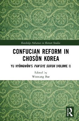 Confucian Reform in Chosŏn Korea: Yu Hyŏngwŏn's Pan’gye surok (Volume I) by Woosung Bae