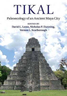 Tikal: Paleoecology of an Ancient Maya City by David L. Lentz