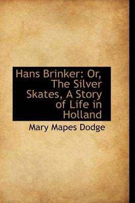 Hans Brinker: The Silver Skates a Story of Life in Holland by Mary Mapes Dodge