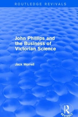 : John Phillips and the Business of Victorian Science (2005) by Jack Morrell