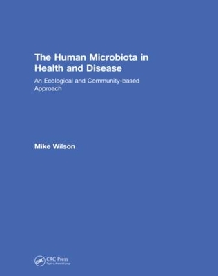 The The Human Microbiota in Health and Disease: An Ecological and Community-based Approach by Michael Wilson